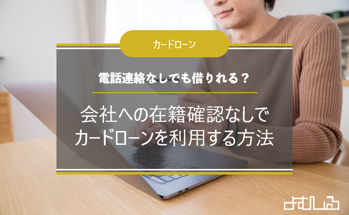 在籍確認なしでカードローンを利用する方法 会社への電話連絡なしでもお金は借りられる よむしる
