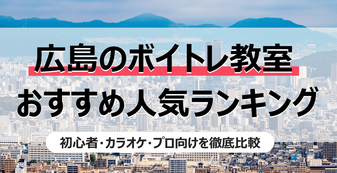 広島でおすすめ人気ボイトレ教室ランキング！初心者・カラオケ・プロなど目的別に比較