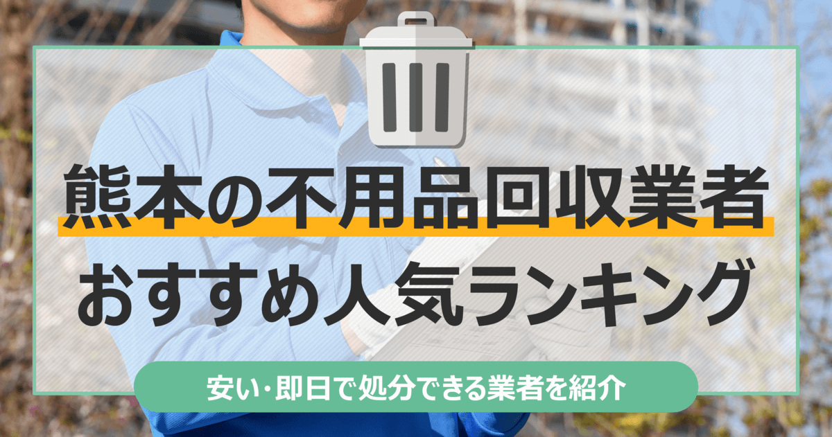 熊本のおすすめ不用品回収業者10選｜トラック積み放題が安いランキングを紹介