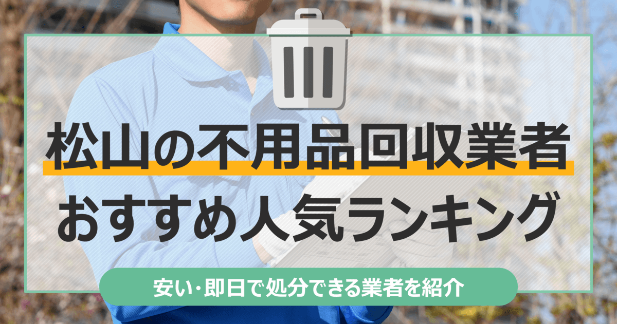 松山のおすすめ不用品回収業者10選｜トラック積み放題が安いランキングを紹介